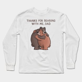 Thanks for bearing with me Dad Long Sleeve T-Shirt